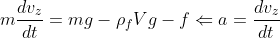 m\frac{dv_{z}}{dt} = mg - \rho _{f}Vg-f \Leftarrow a = \frac{dv_{z}}{dt}