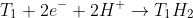 T_{1}+ 2e^{-}+2H^{+}\rightarrow T_{1}H_{2}