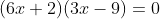 (6x+2)(3x-9)=0