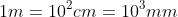 1m=10^{2}cm=10^{3}mm