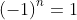 \left ( -1 \right )^{n}=1