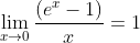 \lim_{x\rightarrow 0}\frac{\left (e^{x}-1 \right )}{x}=1