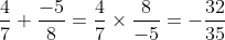 \frac{4}{7}+\frac{-5}{8}=\frac{4}{7}\times \frac{8}{-5}=-\frac{32}{35}