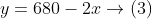 y = 680 - 2x \rightarrow (3)