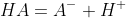 HA=A^{-}+H^{+}