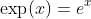 \exp (x)=e^x
