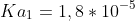 Ka_{1} = 1,8 \ast 10^{-5}