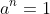 a^{n}=1