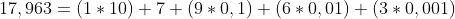 17,963 = (1\ast 10) + 7 + (9\ast 0,1) + (6\ast 0,01) + (3\ast 0,001)