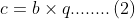 c=b\times q........\left ( 2 \right )