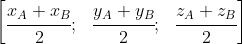 \begin{bmatrix} \cfrac{x_A+x_B}{2} ;&\cfrac{y_A+y_B}{2} ;& \cfrac{z_A+z_B}{2} \end{bmatrix}