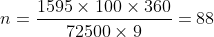 n=\frac{1595\times 100\times 360}{72500\times 9}=88