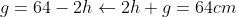 g = 64-2h \leftarrow 2h + g = 64cm
