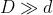 D\gg d