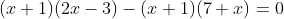(x+1)(2x-3)-(x+1)(7+x)=0