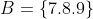 B=\left \{ 7.8.9 \right \}
