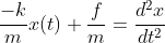 \frac{-k}{m}x(t)+\frac{f}{m}=\frac{d^{2}x}{dt^{2}}