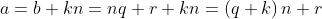a=b+kn=nq+r+kn=\left ( q+k \right )n+r