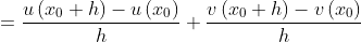 =\frac{u\left ( x_{0}+h \right )-u\left (x_{0} \right )}{h}+\frac{v\left ( x_{0}+h \right ) -v\left ( x_{0} \right )}{h}