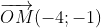 \overrightarrow{OM}(-4;-1)