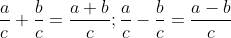 \frac{a}{c}+\frac{b}{c}=\frac{a+b}{c};\frac{a}{c}-\frac{b}{c}=\frac{a-b}{c}