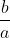 \frac{b}{a}