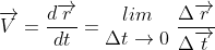 \overrightarrow{V} = \frac{d\overrightarrow{r}}{dt} =\begin{matrix} lim \\ \Delta t\rightarrow 0 \end{matrix} \, \, \frac{\Delta \overrightarrow{r}}{\Delta \overrightarrow{t}}