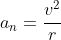 a_{n} = \frac{v^{2}}{r}