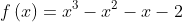f\left ( x \right )=x^{3}-x^{2}-x-2