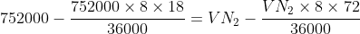 752000-\frac{752000\times 8\times 18 }{36000}=VN_2-\frac{VN_2\times 8\times 72}{36000}