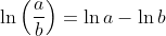 \ln \left ( \frac{a}{b} \right )=\ln a -\ln b