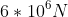 6\ast 10^{6} N