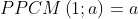 PPCM\left ( 1;a \right )=a