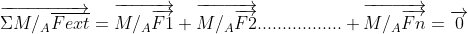 \overrightarrow{\Sigma M/_{A}\overline{Fext}}= \overrightarrow{M/_{A}\overrightarrow{F1}}+ \overrightarrow{M/_{A}\overrightarrow{F2}}................. +\overrightarrow{M/_{A}\overrightarrow{Fn}}=\overrightarrow{0}