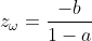 z_\omega=\frac{-b}{1-a}