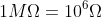1M\Omega =10^{6}\Omega