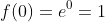 f(0)=e^0=1