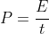 P = \frac{E}{t}