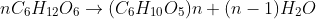 nC_{6}H_{12}O_{6}\rightarrow (C_{6}H_{10}O_{5})n+(n-1)H_{2}O