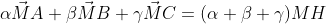 \alpha \vec MA +\beta \vec MB +\gamma \vec MC = (\alpha + \beta + \gamma )MH