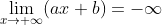 \lim_{x\rightarrow +\infty}(ax+b)=-\infty