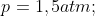 p=1,5atm;