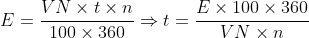 E=\frac{VN\times t \times n}{100\times 360 }\Rightarrow t=\frac{E\times 100\times 360}{VN\times n }