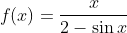 f(x)=\frac{x}{2-\sin x}