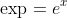 \exp =e^{x}