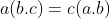 a(b.c)=c(a.b)