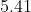 5.41