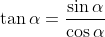 \tan \alpha =\frac{\sin \alpha }{\cos \alpha }