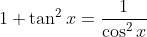 1+\tan ^2 x =\frac{1}{\cos^2 x}