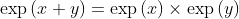 \exp \left ( x+y \right )=\exp \left ( x \right )\times \exp \left ( y \right )